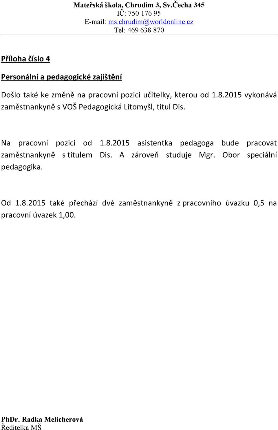 8.2015 asistentka pedagoga bude pracovat zaměstnankyně s titulem Dis. A zároveň studuje Mgr.