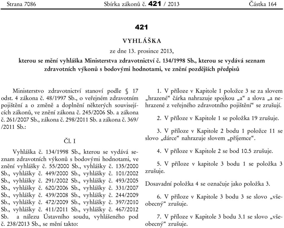 , o veřejném zdravotním pojištění a o změně a doplnění některých souvisejících zákonů, ve znění zákona č. 245/2006 Sb. a zákona č. 261/2007 Sb., zákona č. 298/2011 Sb. a zákona č. 369/ /2011 Sb.: Čl.