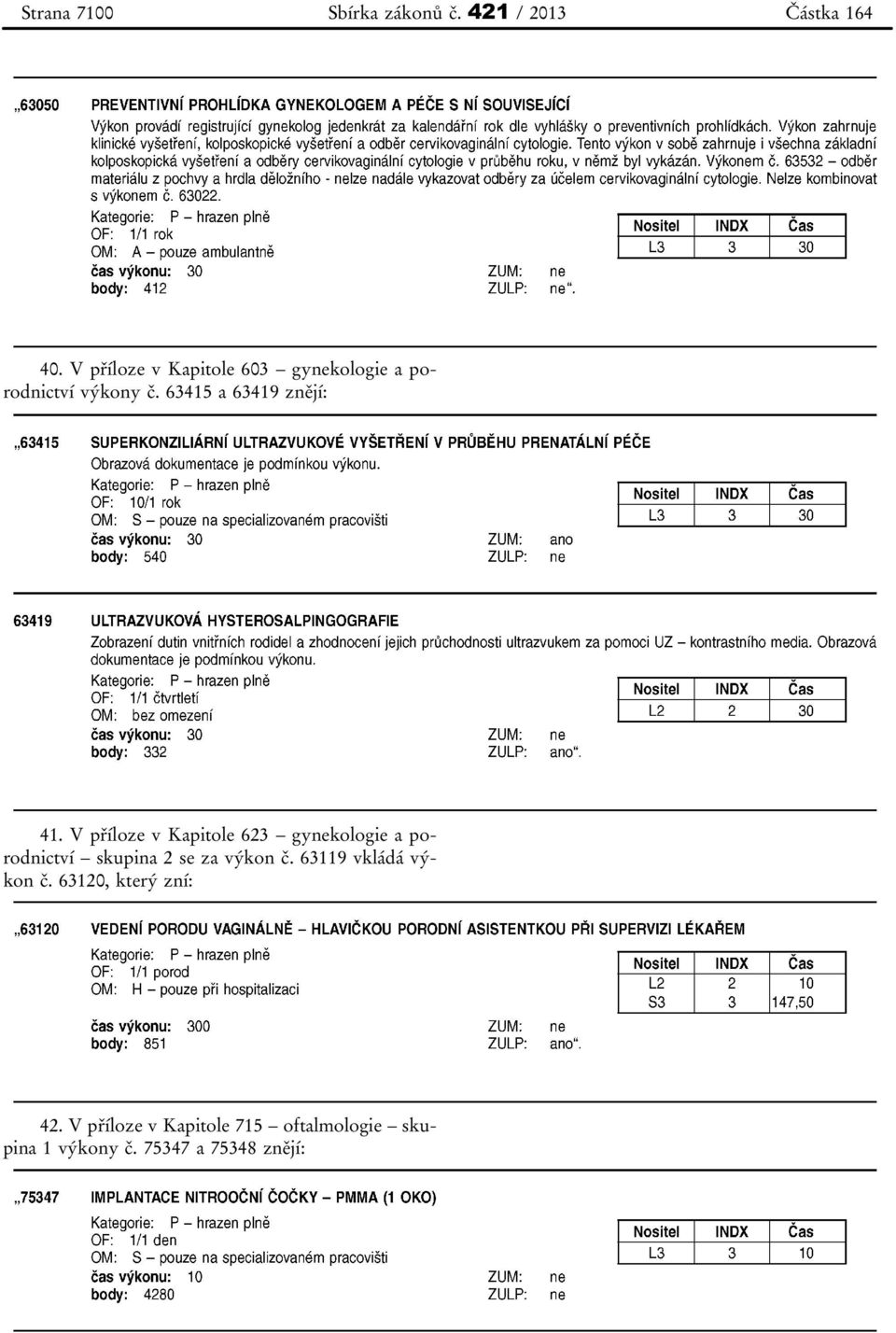 V příloze v Kapitole 623 gynekologie a porodnictví skupina 2 se za výkon č.