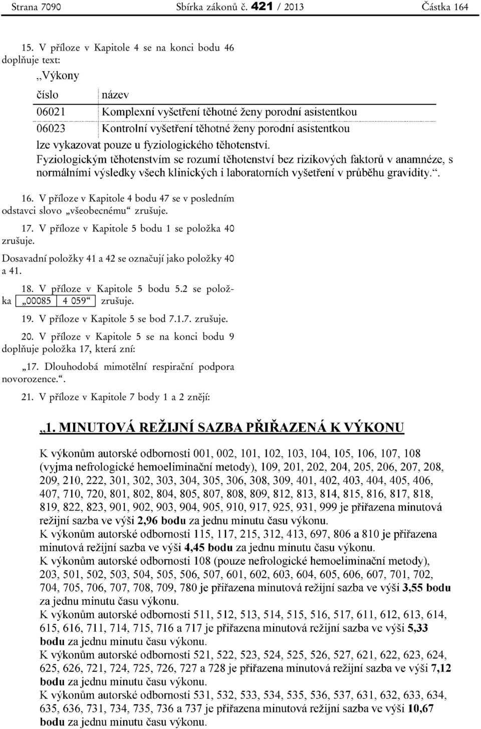 Dosavadní položky 41 a 42 se označují jako položky 40 a 41. 18. V příloze v Kapitole 5 bodu 5.2 se položka 00085 4 059 zrušuje. 19.