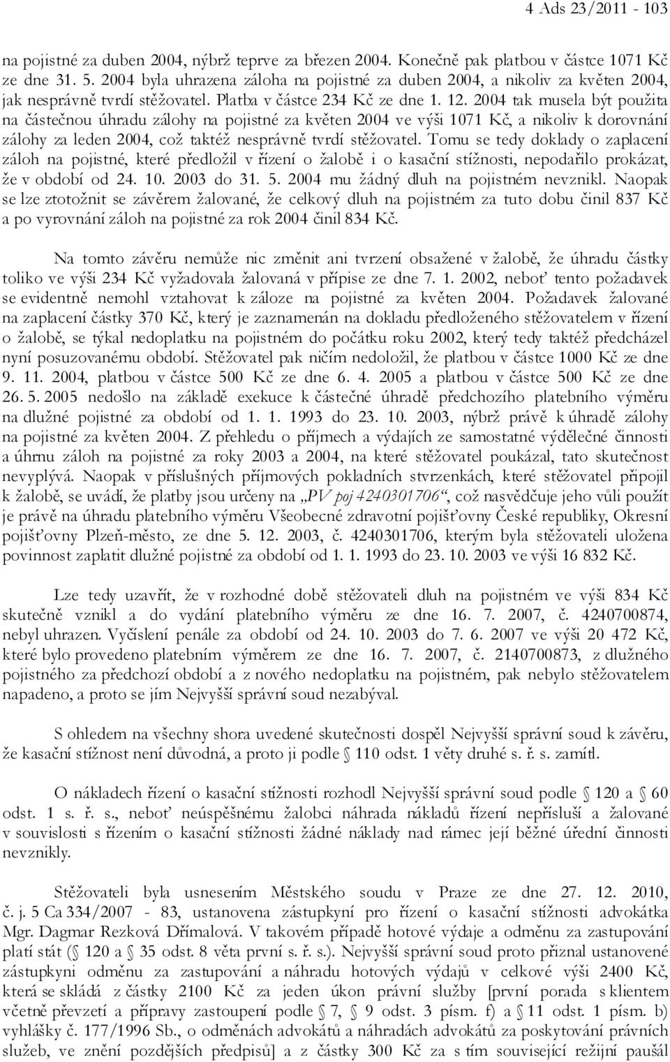 2004 tak musela být použita na částečnou úhradu zálohy na pojistné za květen 2004 ve výši 1071 Kč, a nikoliv k dorovnání zálohy za leden 2004, což taktéž nesprávně tvrdí stěžovatel.