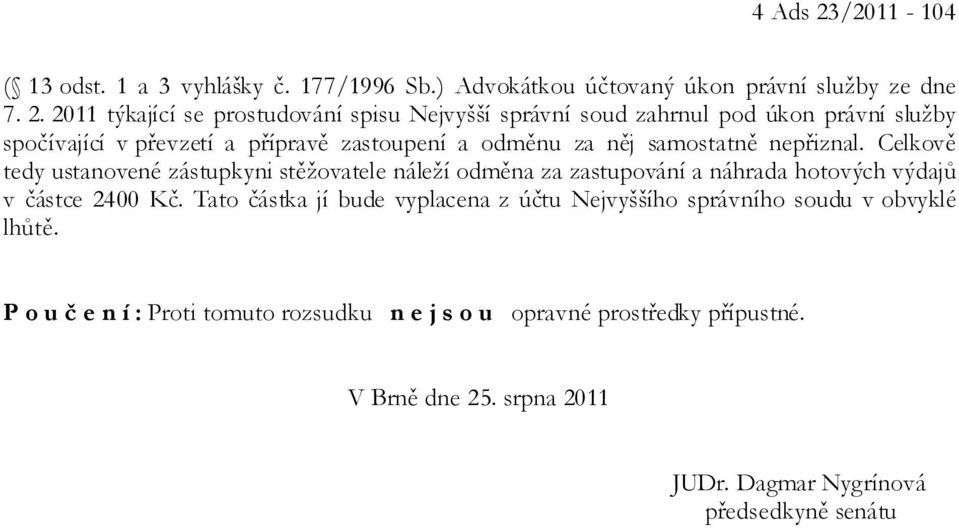 2011 týkající se prostudování spisu Nejvyšší správní soud zahrnul pod úkon právní služby spočívající v převzetí a přípravě zastoupení a odměnu za něj