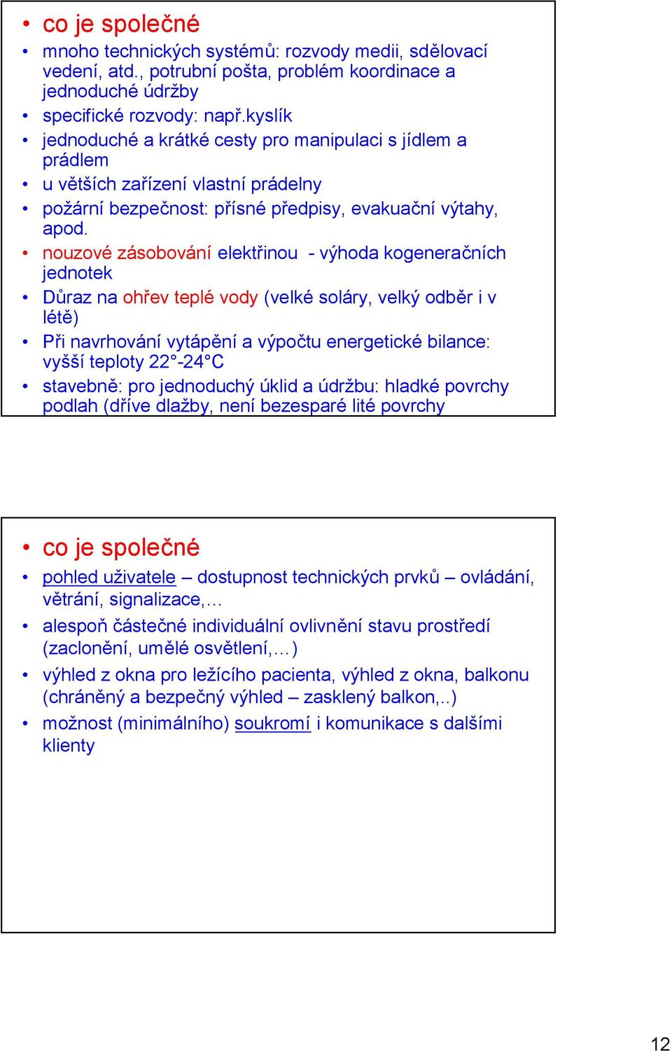 nouzové zásobování elektřinou -výhoda kogeneračních jednotek Důraz na ohřev teplé vody (velké soláry, velký odběr i v létě) Při navrhování vytápění a výpočtu energetické bilance: vyšší teploty 22-24