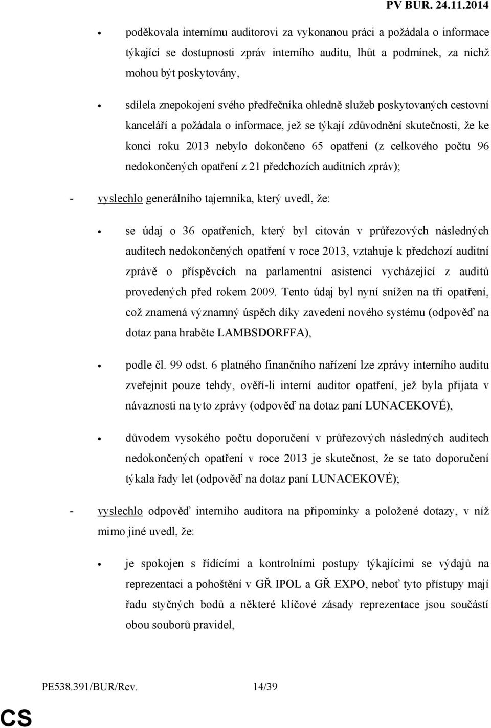 nedokončených opatření z 21 předchozích auditních zpráv); - vyslechlo generálního tajemníka, který uvedl, že: se údaj o 36 opatřeních, který byl citován v průřezových následných auditech