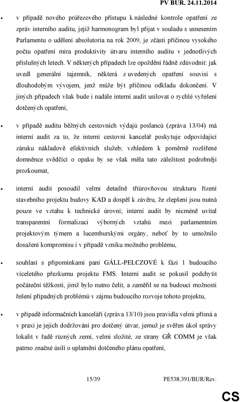 V některých případech lze opoždění řádně zdůvodnit: jak uvedl generální tajemník, některá z uvedených opatření souvisí s dlouhodobým vývojem, jenž může být příčinou odkladu dokončení.