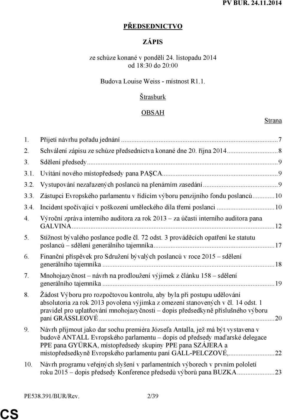 ..9 3.3. Zástupci Evropského parlamentu v řídícím výboru penzijního fondu poslanců...10 3.4. Incident spočívající v poškození uměleckého díla třemi poslanci...10 4.