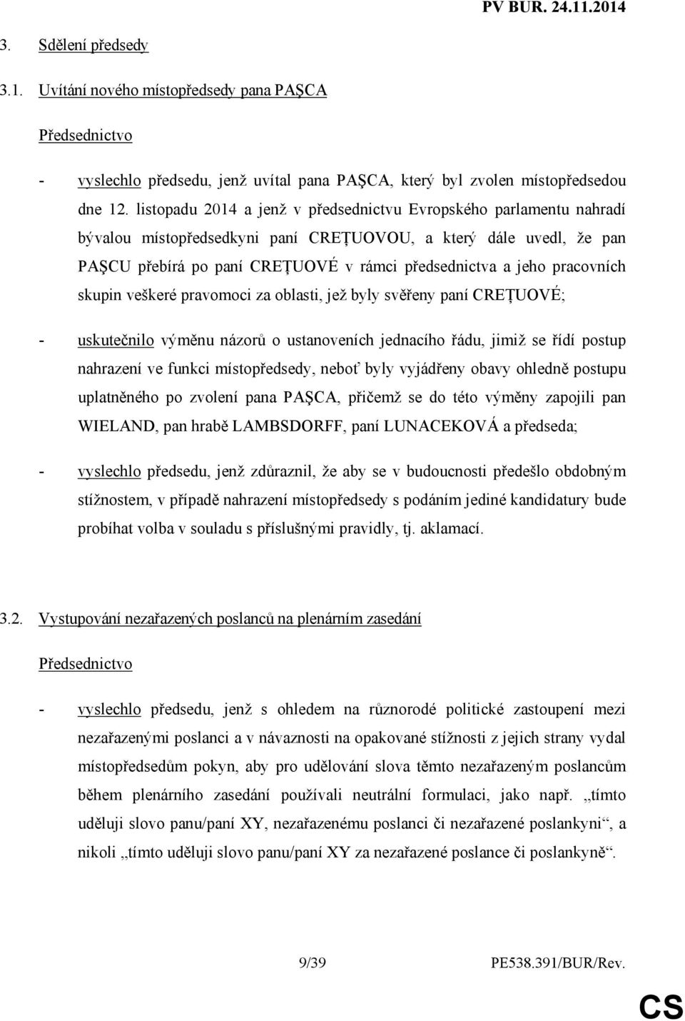 pracovních skupin veškeré pravomoci za oblasti, jež byly svěřeny paní CREłUOVÉ; - uskutečnilo výměnu názorů o ustanoveních jednacího řádu, jimiž se řídí postup nahrazení ve funkci místopředsedy,