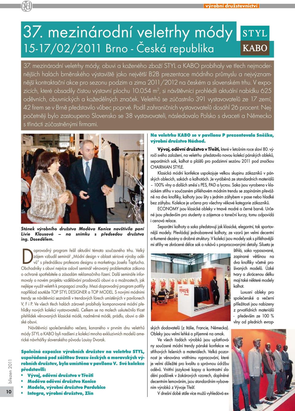 akce pro sezonu podzim a zima 2011/2012 na českém a sovenském trhu. V expozicích, které obsadiy čistou výstavní pochu 10.