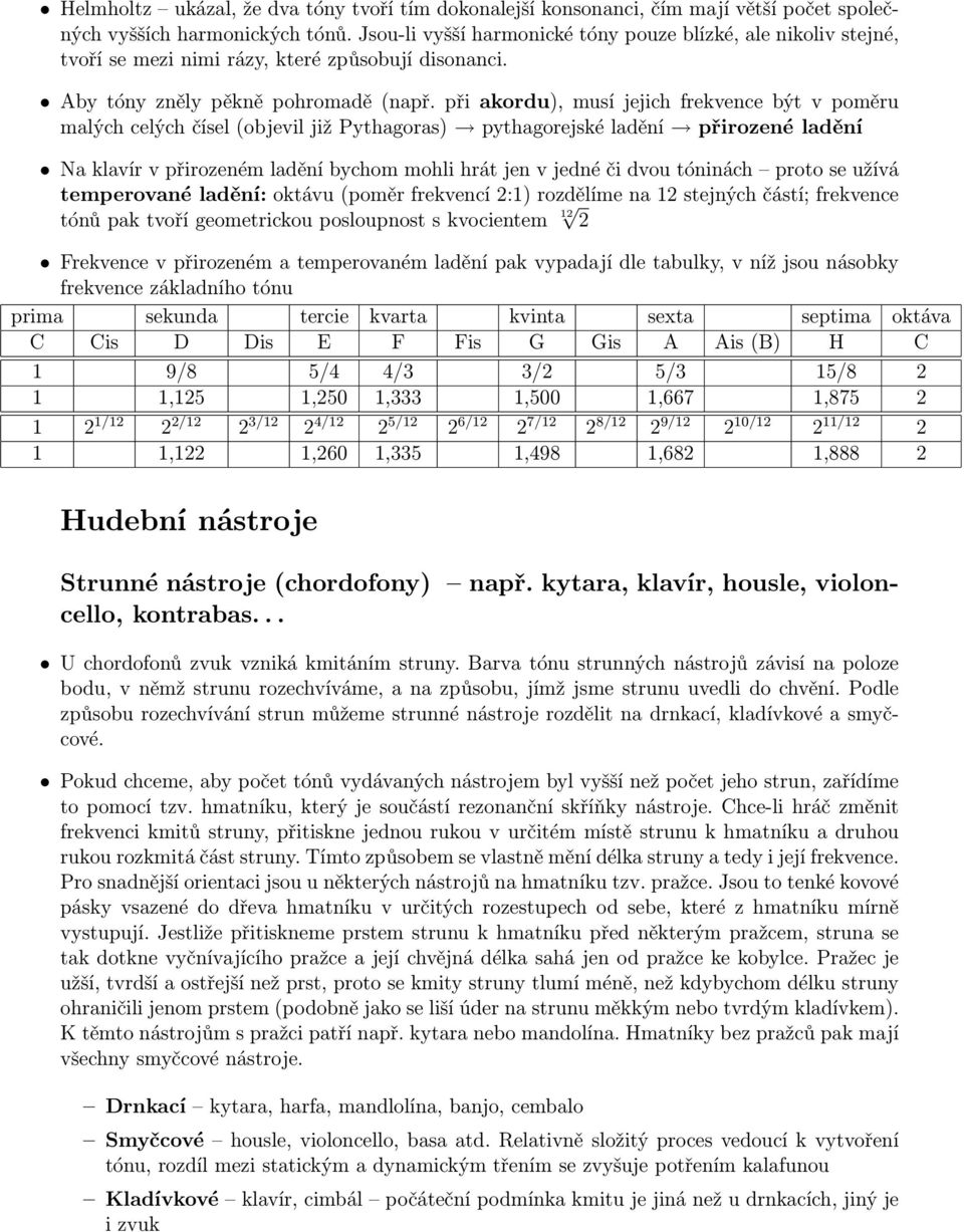 při akordu), musí jejich frekvence být v poměru malých celých čísel (objevil již Pythagoras) pythagorejské ladění přirozené ladění Na klavír v přirozeném ladění bychom mohli hrát jen v jedné či dvou