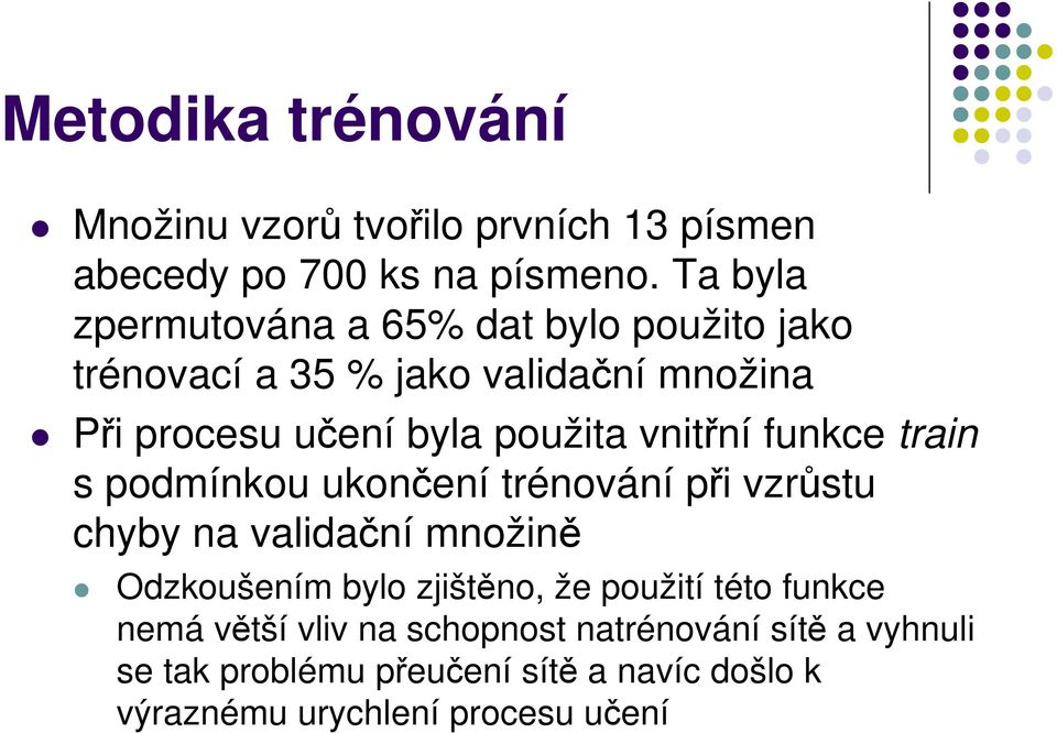 vnitřní funkce train s podmínkou ukončení trénování při vzrůstu chyby na validační množině Odzkoušením bylo zjištěno, že