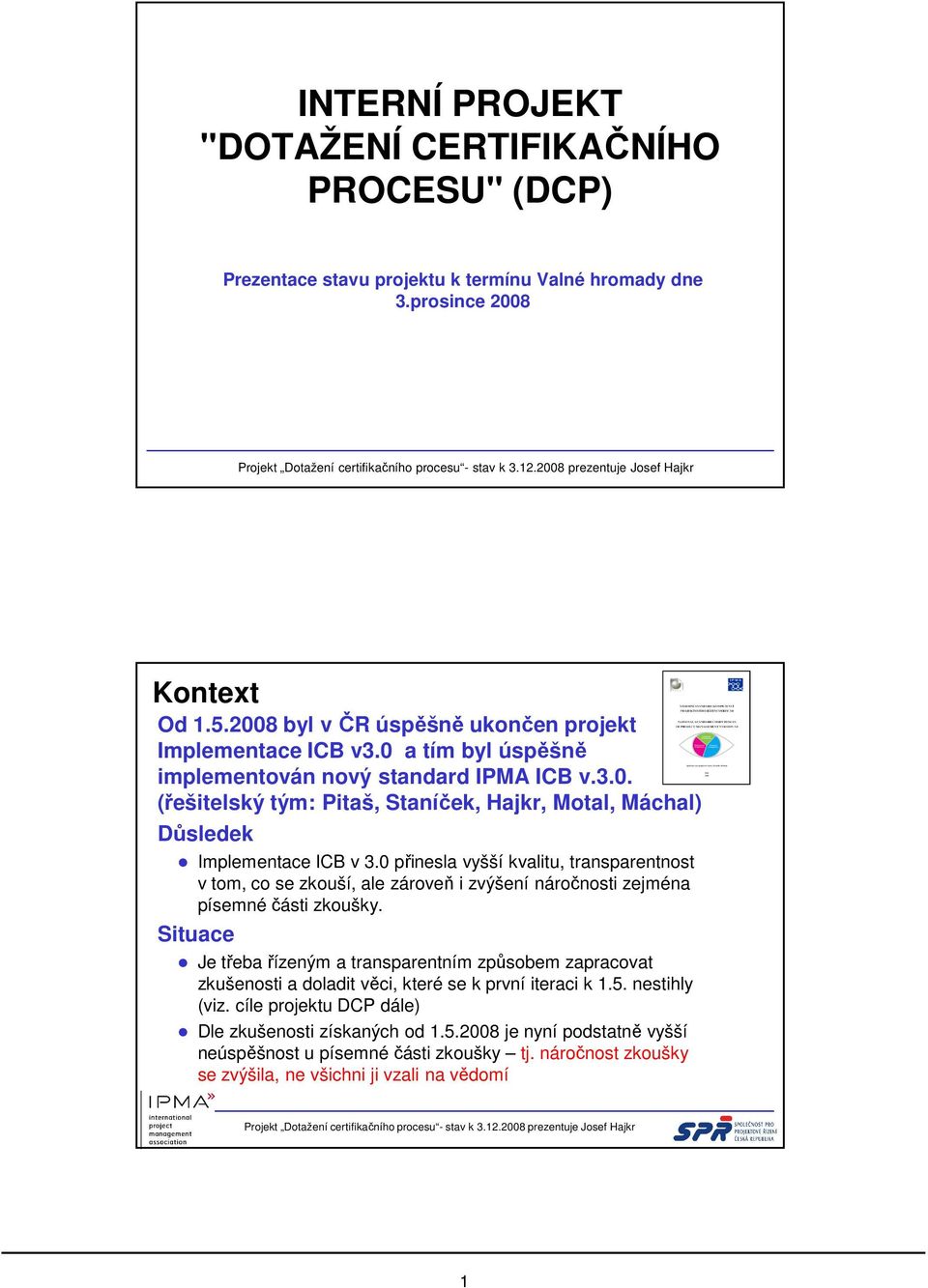 0 přinesla vyšší kvalitu, transparentnost v tom, co se zkouší, ale zároveň i zvýšení náročnosti zejména písemné části zkoušky.