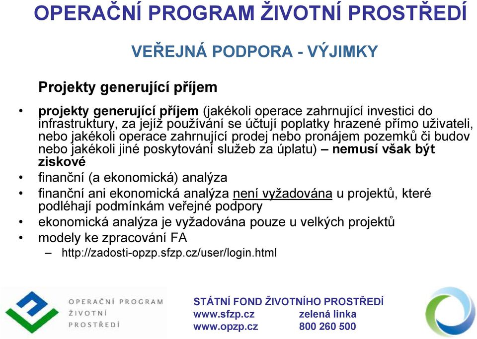 poskytování služeb za úplatu) nemusí však být ziskové finanční (a ekonomická) analýza finanční ani ekonomická analýza není vyžadována u projektů,