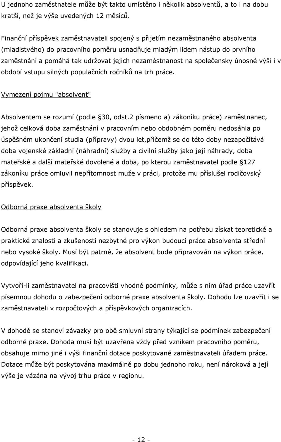 nezaměstnanost na společensky únosné výši i v období vstupu silných populačních ročníků na trh práce. Vymezení pojmu "absolvent" Absolventem se rozumí (podle 30, odst.