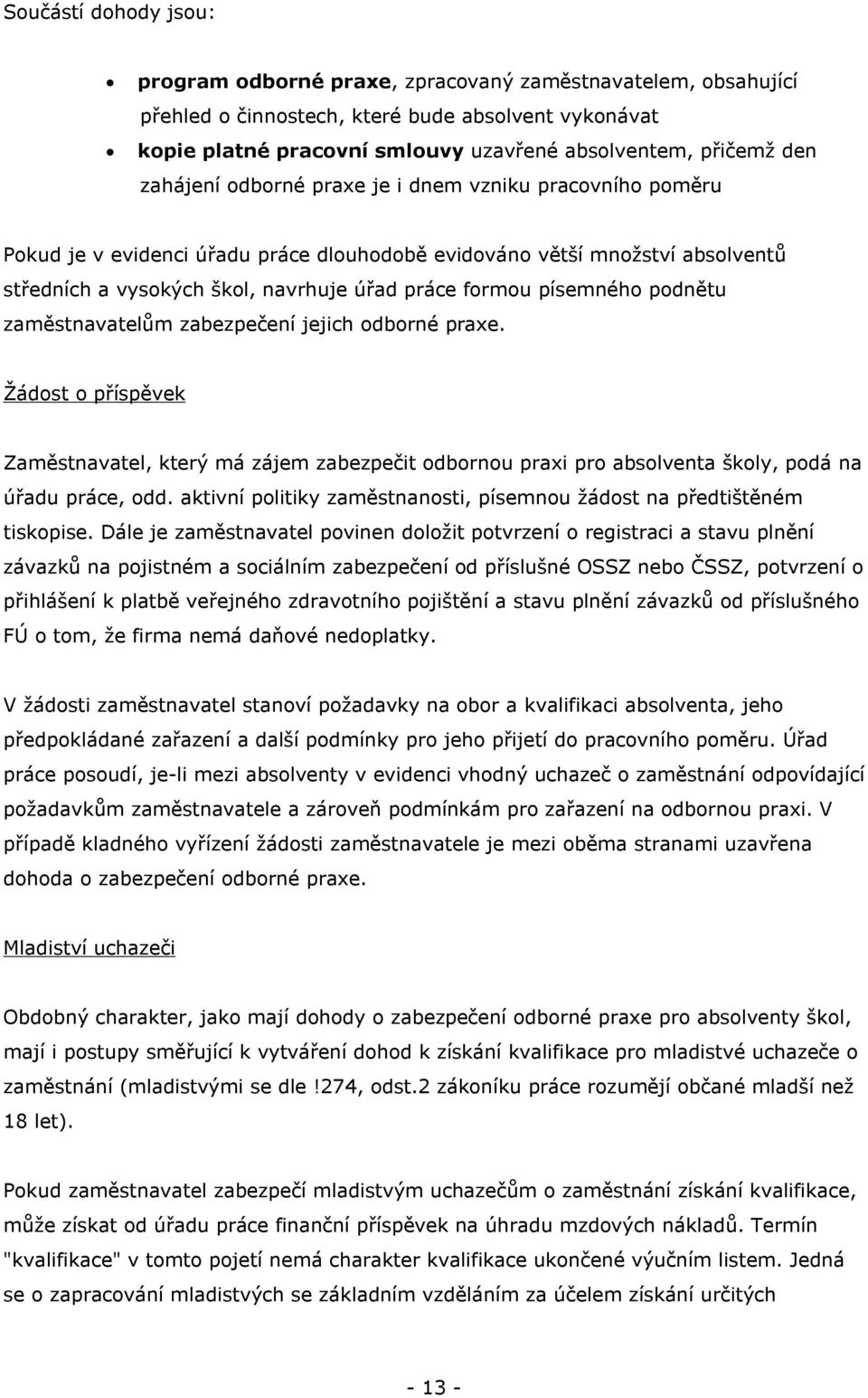 písemného podnětu zaměstnavatelům zabezpečení jejich odborné praxe. Žádost o příspěvek Zaměstnavatel, který má zájem zabezpečit odbornou praxi pro absolventa školy, podá na úřadu práce, odd.