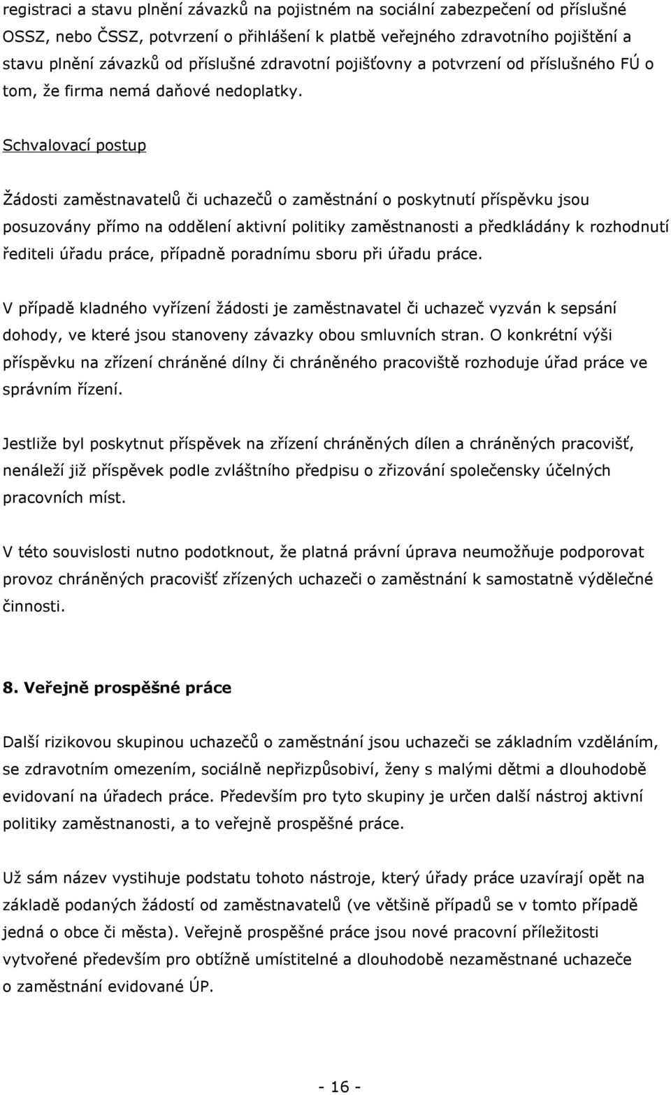 Schvalovací postup Žádosti zaměstnavatelů či uchazečů o zaměstnání o poskytnutí příspěvku jsou posuzovány přímo na oddělení aktivní politiky zaměstnanosti a předkládány k rozhodnutí řediteli úřadu