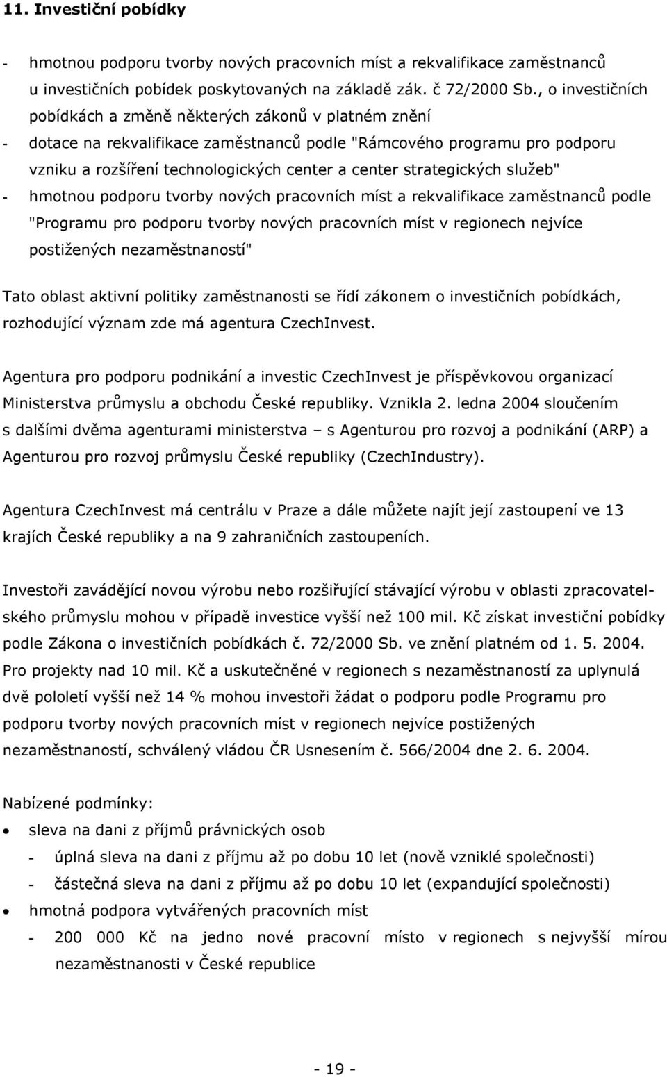 strategických služeb" - hmotnou podporu tvorby nových pracovních míst a rekvalifikace zaměstnanců podle "Programu pro podporu tvorby nových pracovních míst v regionech nejvíce postižených