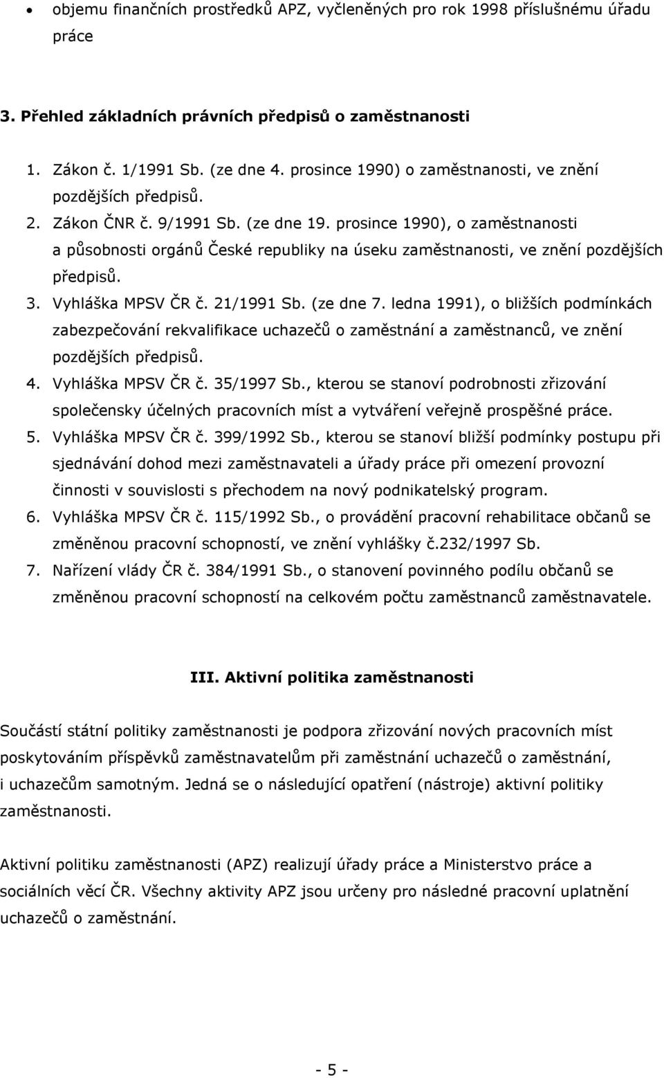 prosince 1990), o zaměstnanosti a působnosti orgánů České republiky na úseku zaměstnanosti, ve znění pozdějších předpisů. 3. Vyhláška MPSV ČR č. 21/1991 Sb. (ze dne 7.