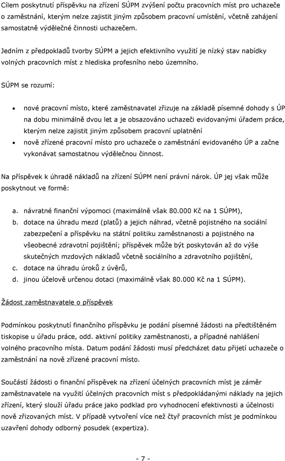 SÚPM se rozumí: nové pracovní místo, které zaměstnavatel zřizuje na základě písemné dohody s ÚP na dobu minimálně dvou let a je obsazováno uchazeči evidovanými úřadem práce, kterým nelze zajistit