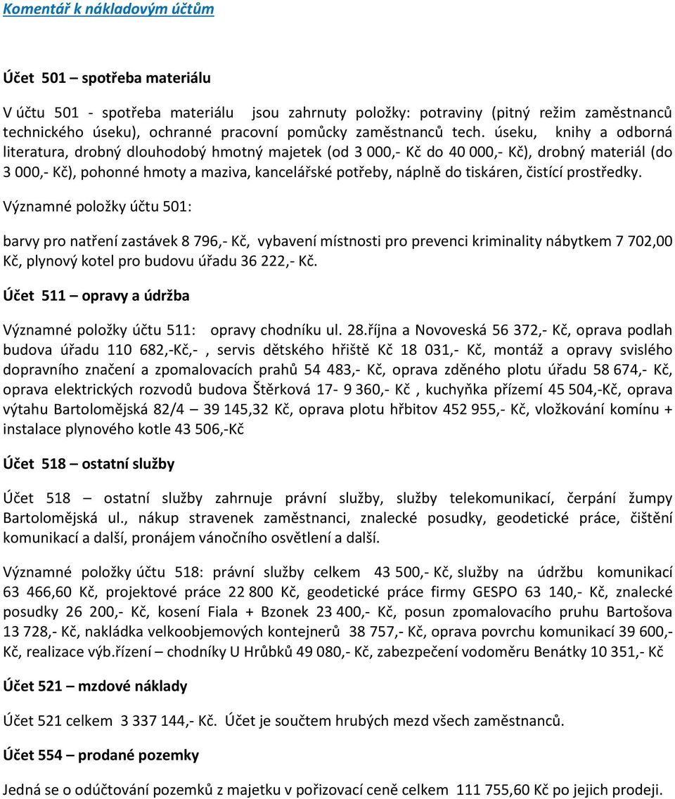 úseku, knihy a odborná literatura, drobný dlouhodobý hmotný majetek (od 3 000,- Kč do 40 000,- Kč), drobný materiál (do 3 000,- Kč), pohonné hmoty a maziva, kancelářské potřeby, náplně do tiskáren,