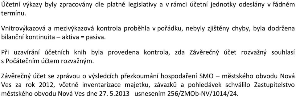 Při uzavírání účetních knih byla provedena kontrola, zda Závěrečný účet rozvažný souhlasí s Počátečním účtem rozvažným.