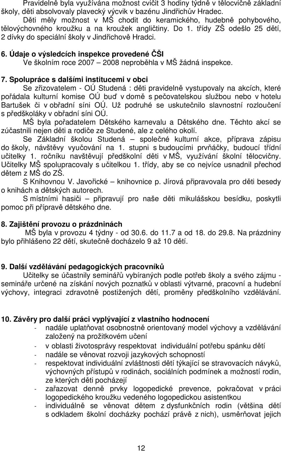 Údaje o výsledcích inspekce provedené ČŠI Ve školním roce 2007 2008 neproběhla v MŠ žádná inspekce. 7.