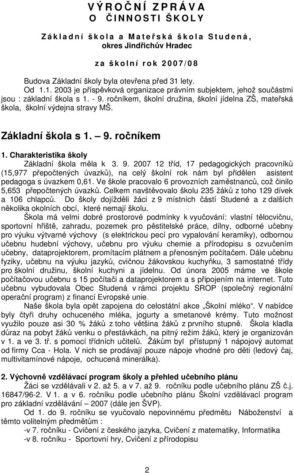 ročníkem, školní družina, školní jídelna ZŠ, mateřská škola, školní výdejna stravy MŠ. Základní škola s 1. 9.