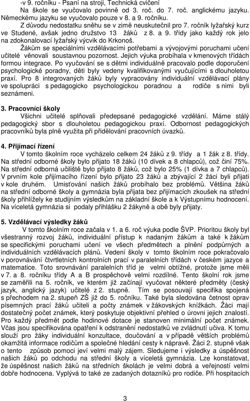 Žákům se speciálními vzdělávacími potřebami a vývojovými poruchami učení učitelé věnovali soustavnou pozornost. Jejich výuka probíhala v kmenových třídách formou integrace.