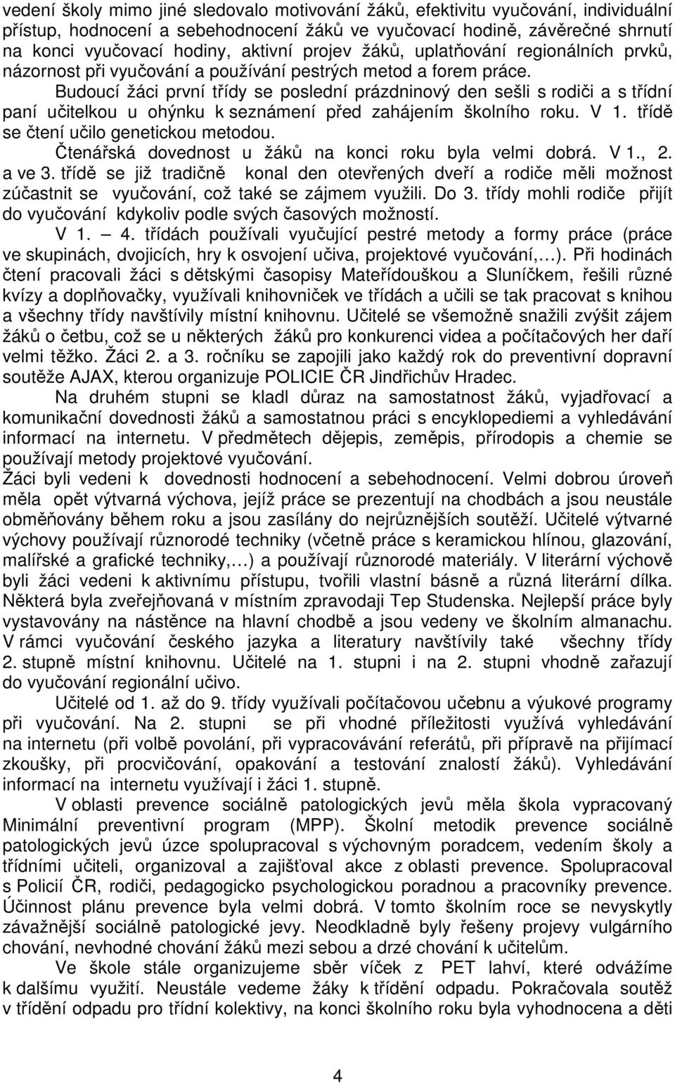 Budoucí žáci první třídy se poslední prázdninový den sešli s rodiči a s třídní paní učitelkou u ohýnku k seznámení před zahájením školního roku. V 1. třídě se čtení učilo genetickou metodou.