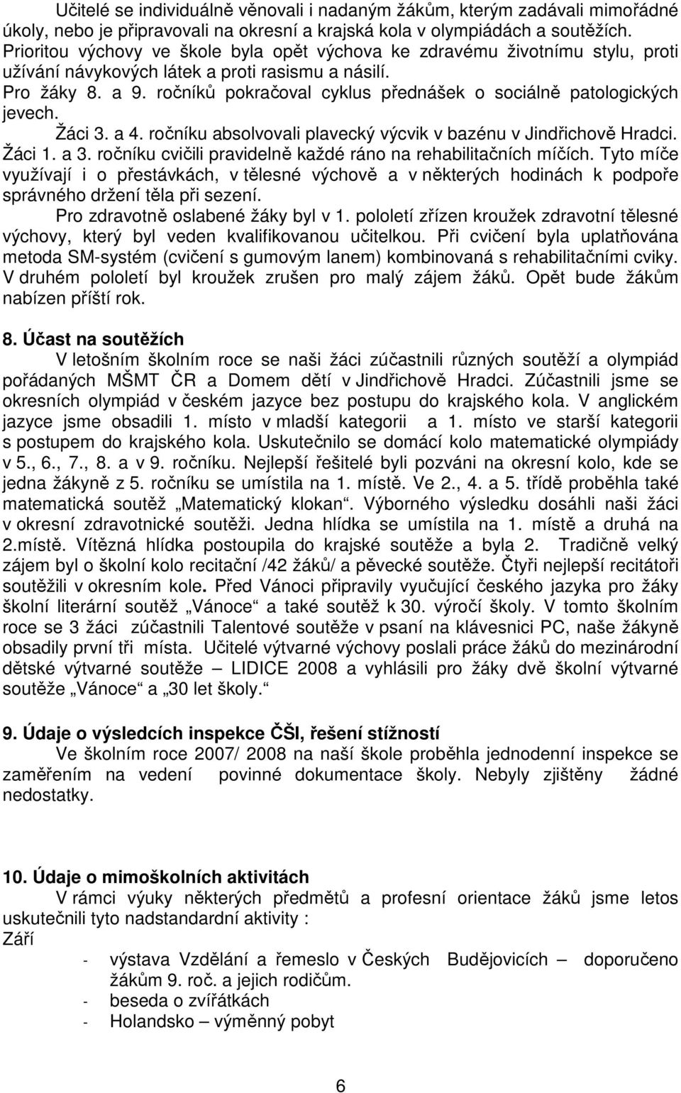 ročníků pokračoval cyklus přednášek o sociálně patologických jevech. Žáci 3. a 4. ročníku absolvovali plavecký výcvik v bazénu v Jindřichově Hradci. Žáci 1. a 3.