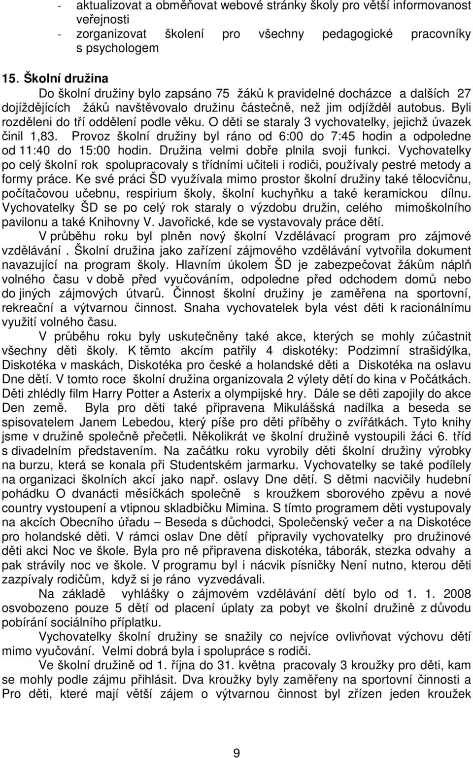 Byli rozděleni do tří oddělení podle věku. O děti se staraly 3 vychovatelky, jejichž úvazek činil 1,83. Provoz školní družiny byl ráno od 6:00 do 7:45 hodin a odpoledne od 11:40 do 15:00 hodin.