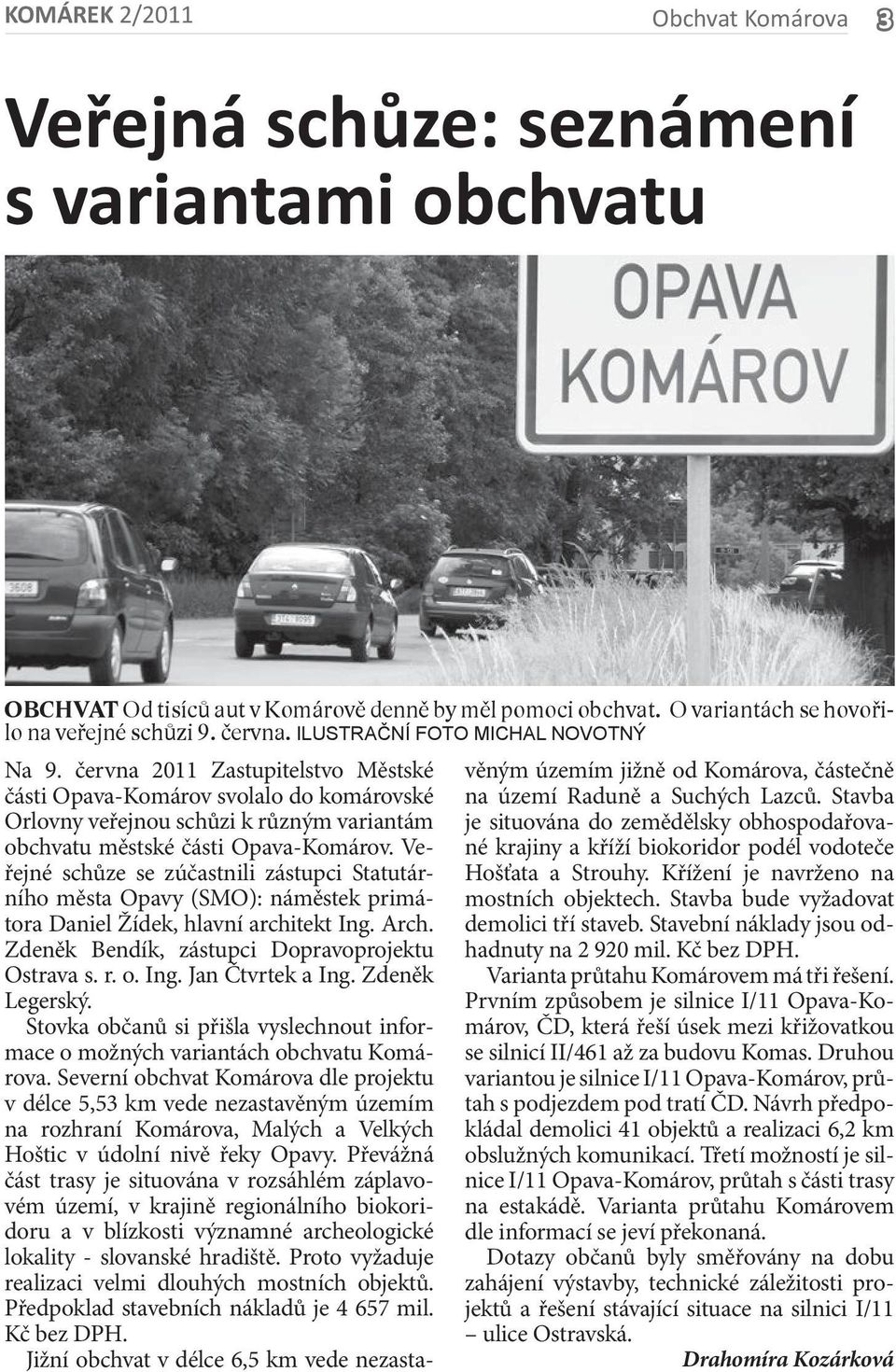 Veřejné schůze se zúčastnili zástupci Statutárního města Opavy (SMO): náměstek primátora Daniel Žídek, hlavní architekt Ing. Arch. Zdeněk Bendík, zástupci Dopravoprojektu Ostrava s. r. o. Ing. Jan Čtvrtek a Ing.