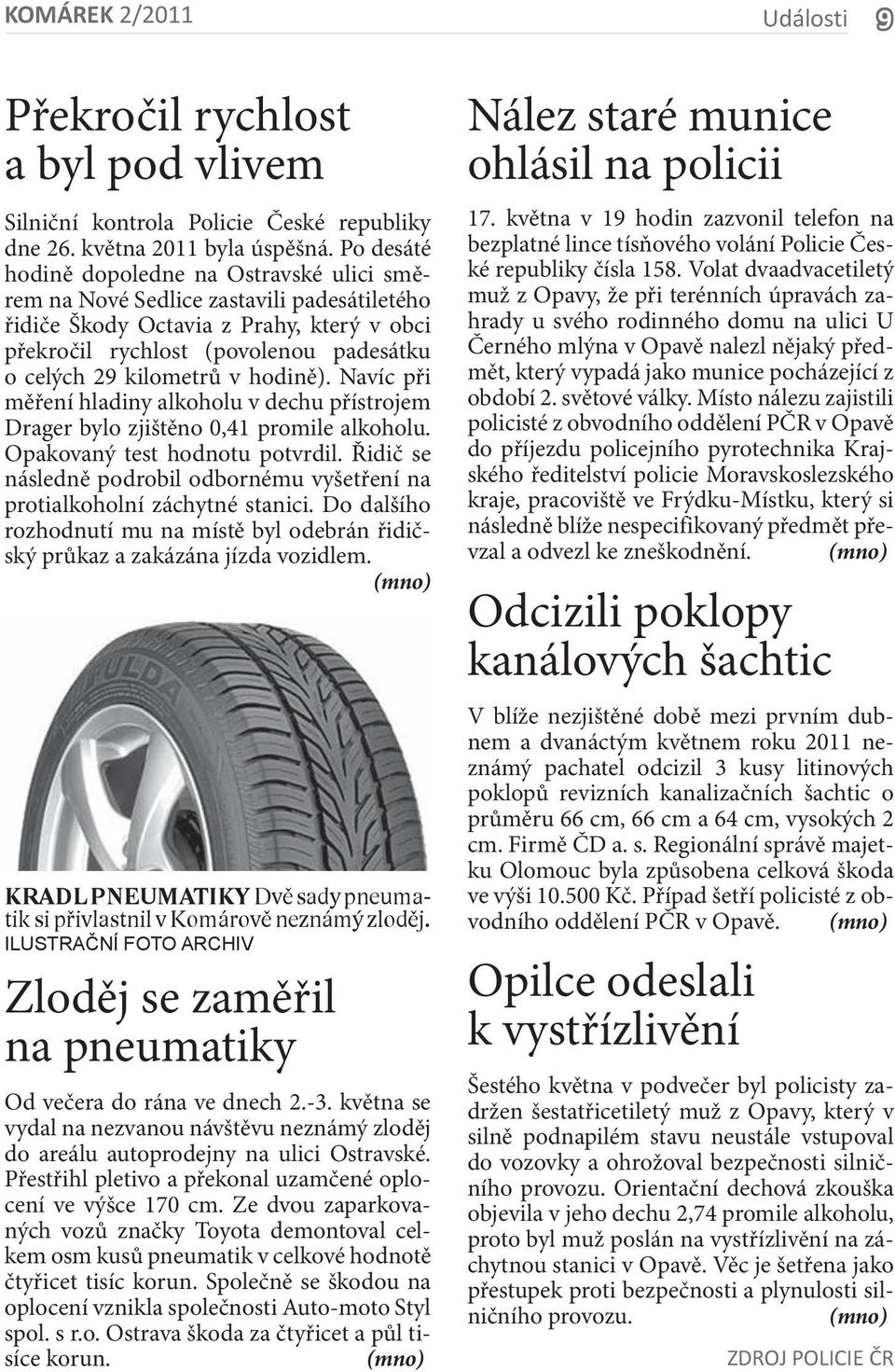 v hodině). Navíc při měření hladiny alkoholu v dechu přístrojem Drager bylo zjištěno 0,41 promile alkoholu. Opakovaný test hodnotu potvrdil.