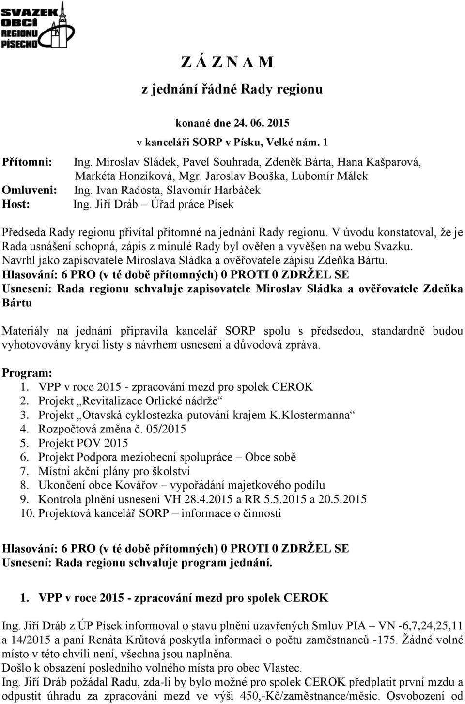 Jiří Dráb Úřad práce Písek Předseda Rady regionu přivítal přítomné na jednání Rady regionu. V úvodu konstatoval, že je Rada usnášení schopná, zápis z minulé Rady byl ověřen a vyvěšen na webu Svazku.