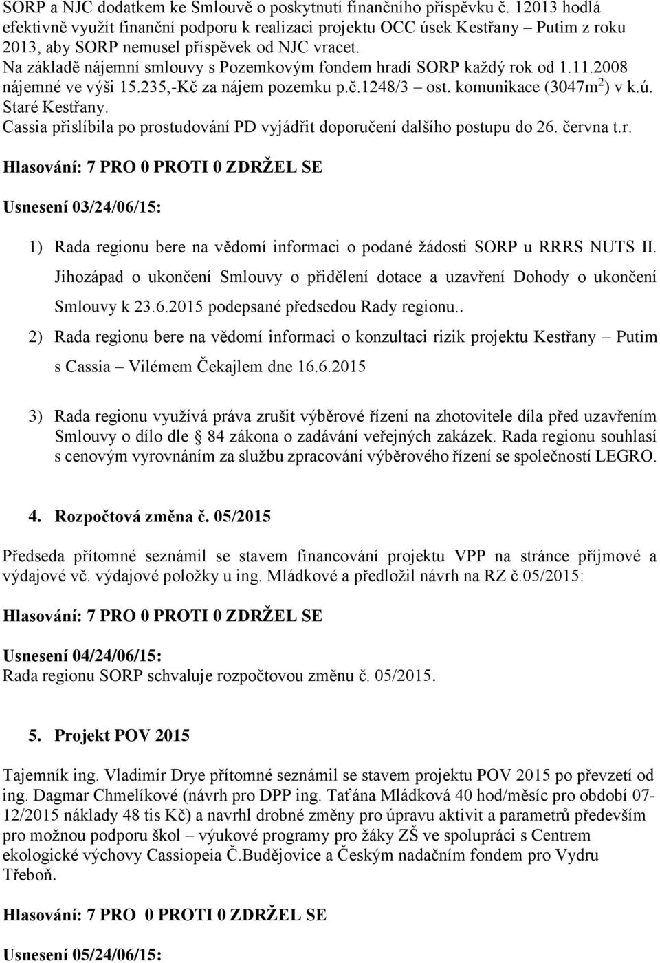 Na základě nájemní smlouvy s Pozemkovým fondem hradí SORP každý rok od 1.11.2008 nájemné ve výši 15.235,-Kč za nájem pozemku p.č.1248/3 ost. komunikace (3047m 2 ) v k.ú. Staré Kestřany.