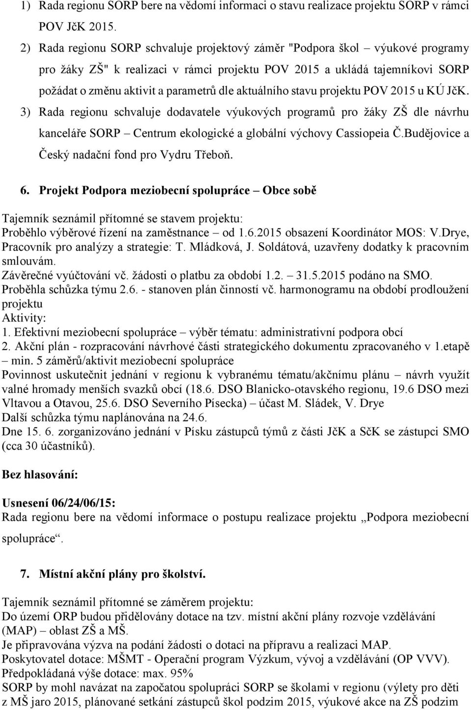 aktuálního stavu projektu POV 2015 u KÚ JčK. 3) Rada regionu schvaluje dodavatele výukových programů pro žáky ZŠ dle návrhu kanceláře SORP Centrum ekologické a globální výchovy Cassiopeia Č.