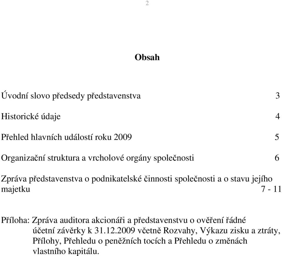 a o stavu jejího majetku 7-11 Příloha: Zpráva auditora akcionáři a představenstvu o ověření řádné účetní závěrky k