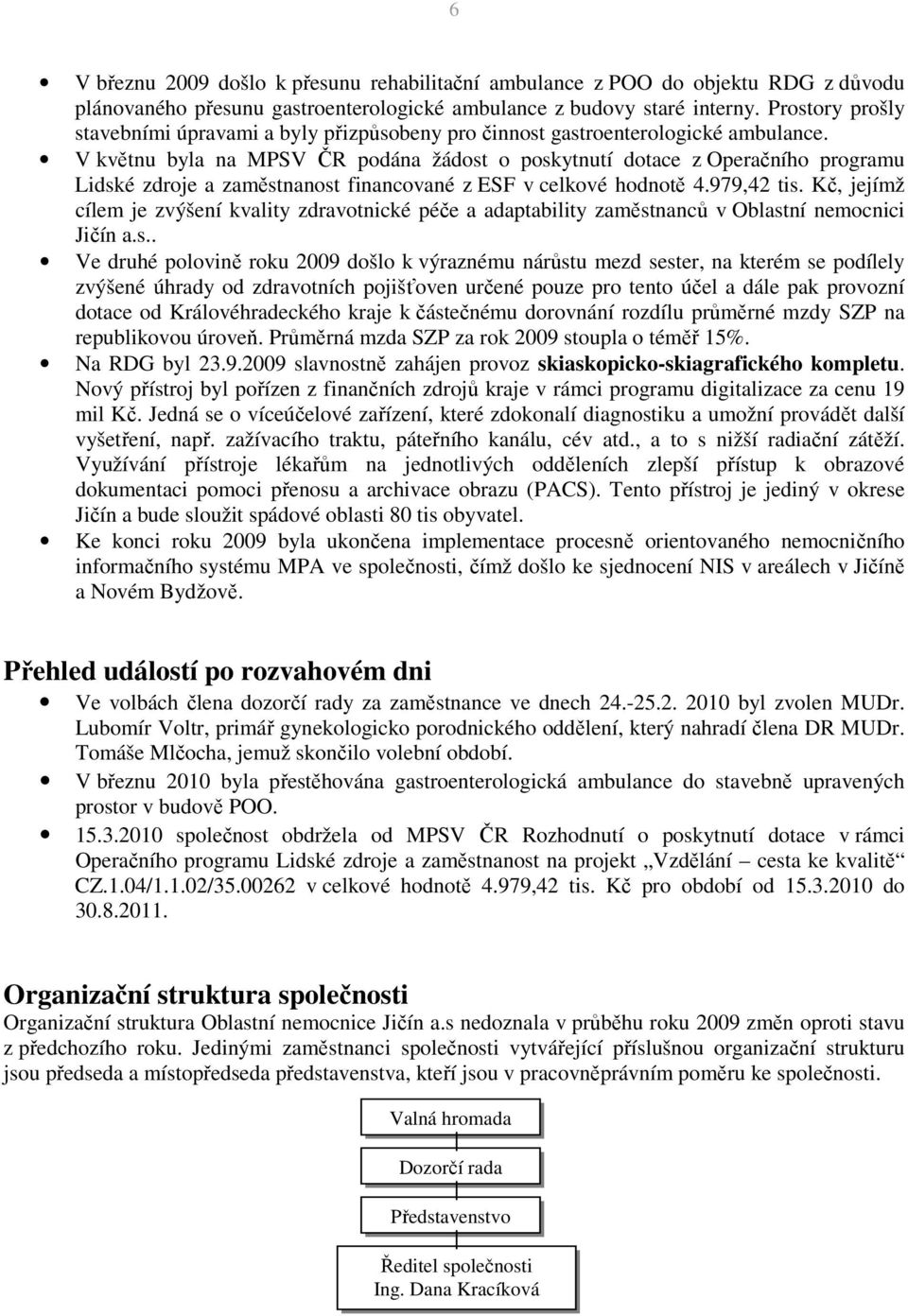 V květnu byla na MPSV ČR podána žádost o poskytnutí dotace z Operačního programu Lidské zdroje a zaměstnanost financované z ESF v celkové hodnotě 4.979,42 tis.