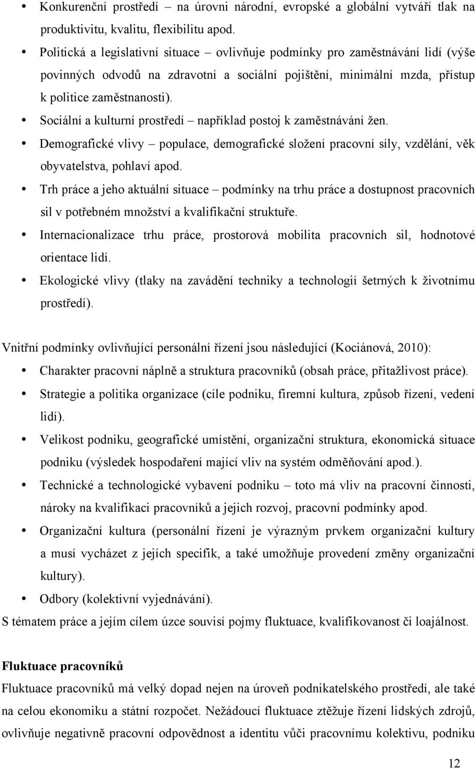 Sociální a kulturní prost&edí nap&íklad postoj k zam(stnávání $en. Demografické vlivy populace, demografické slo$ení pracovní síly, vzd(lání, v(k obyvatelstva, pohlaví apod.