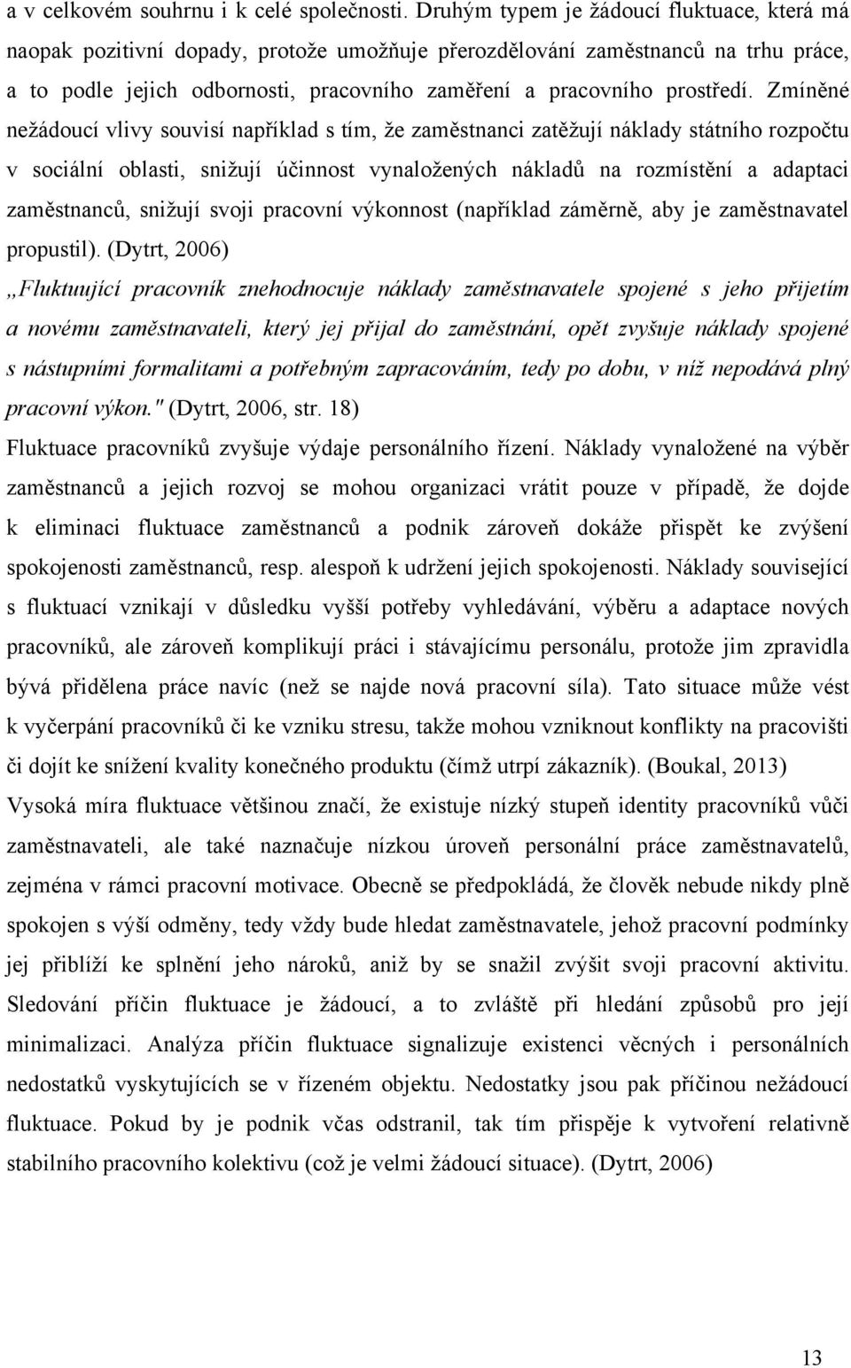 Zmín(né ne$ádoucí vlivy souvisí nap&íklad s tím, $e zam(stnanci zat($ují náklady státního rozpo)tu v sociální oblasti, sni$ují ú)innost vynalo$en%ch náklad' na rozmíst(ní a adaptaci zam(stnanc',