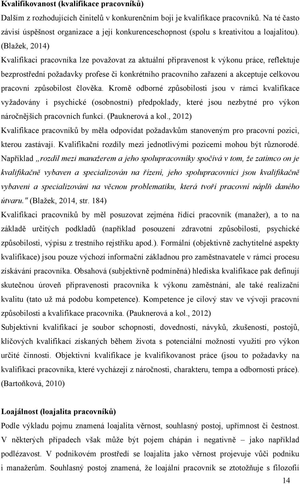 (Bla$ek, 2014) Kvalifikaci pracovníka lze pova$ovat za aktuální p&ipravenost k v%konu práce, reflektuje bezprost&ední po$adavky profese )i konkrétního pracovního za&azení a akceptuje celkovou