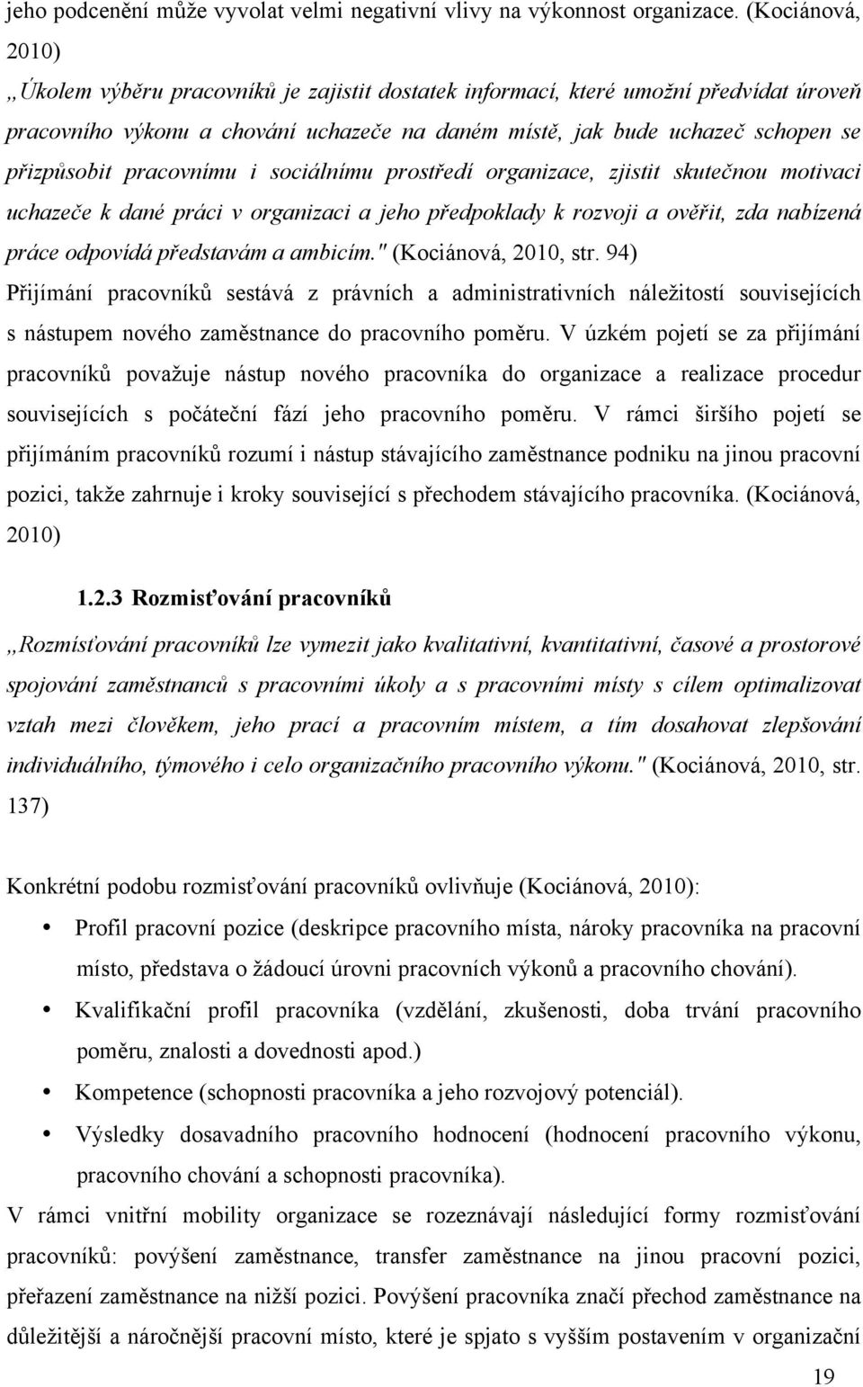 edí organizace, zjistit skute%nou motivaci uchaze%e k dané práci v organizaci a jeho p!edpoklady k rozvoji a ov&!it, zda nabízená práce odpovídá p!edstavám a ambicím." (Kociánová, 2010, str.