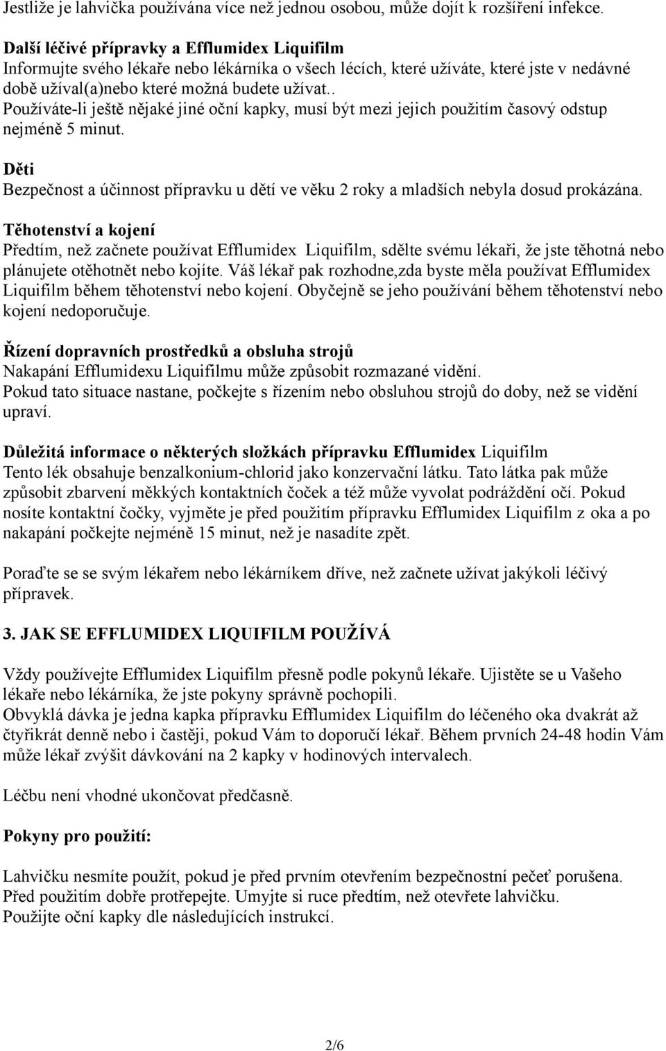 . Používáte-li ještě nějaké jiné oční kapky, musí být mezi jejich použitím časový odstup nejméně 5 minut. Děti Bezpečnost a účinnost přípravku u dětí ve věku 2 roky a mladších nebyla dosud prokázána.