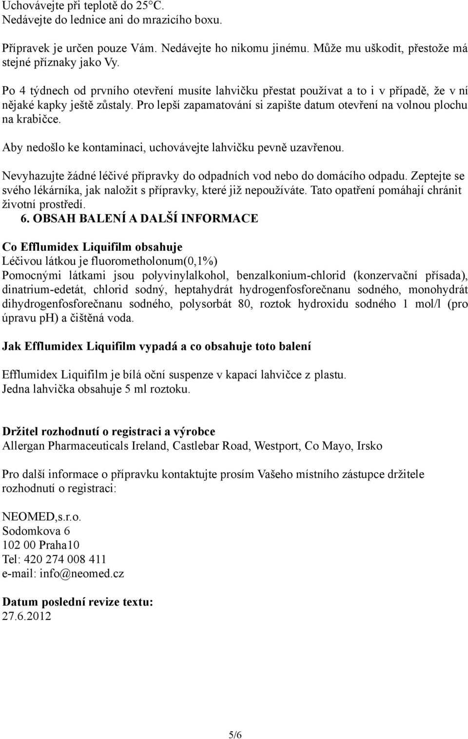 Aby nedošlo ke kontaminaci, uchovávejte lahvičku pevně uzavřenou. Nevyhazujte žádné léčivé přípravky do odpadních vod nebo do domácího odpadu.