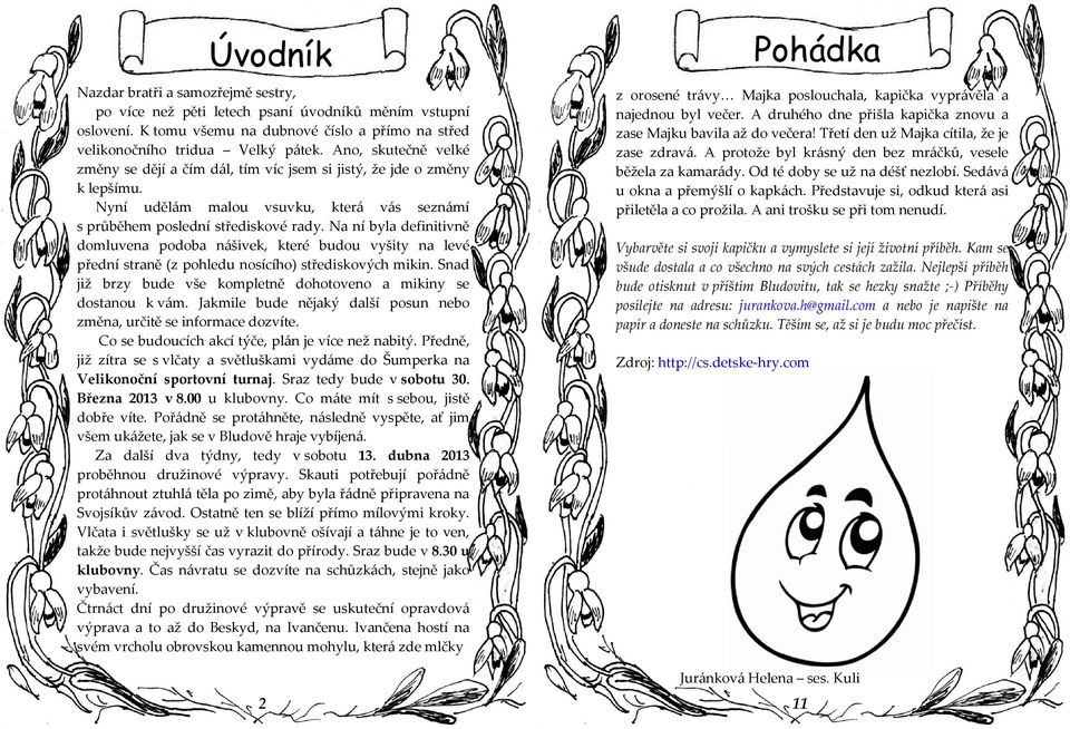 Na ní byla definitivně domluvena podoba nášivek, které budou vyšity na levé přední straně (z pohledu nosícího) střediskových mikin.