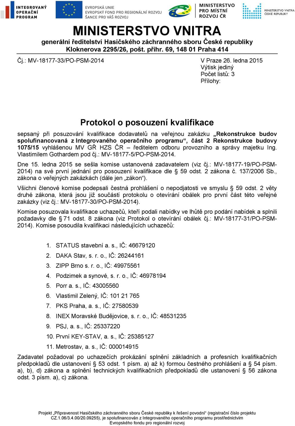 operačního programu, část 2 Rekonstrukce budovy 1075/15 vyhlášenou MV GŘ HZS ČR ředitelem odboru provozního a správy majetku Ing. Vlastimilem Gothardem pod čj.: MV-18177-5/PO-PSM-201 Dne 15.