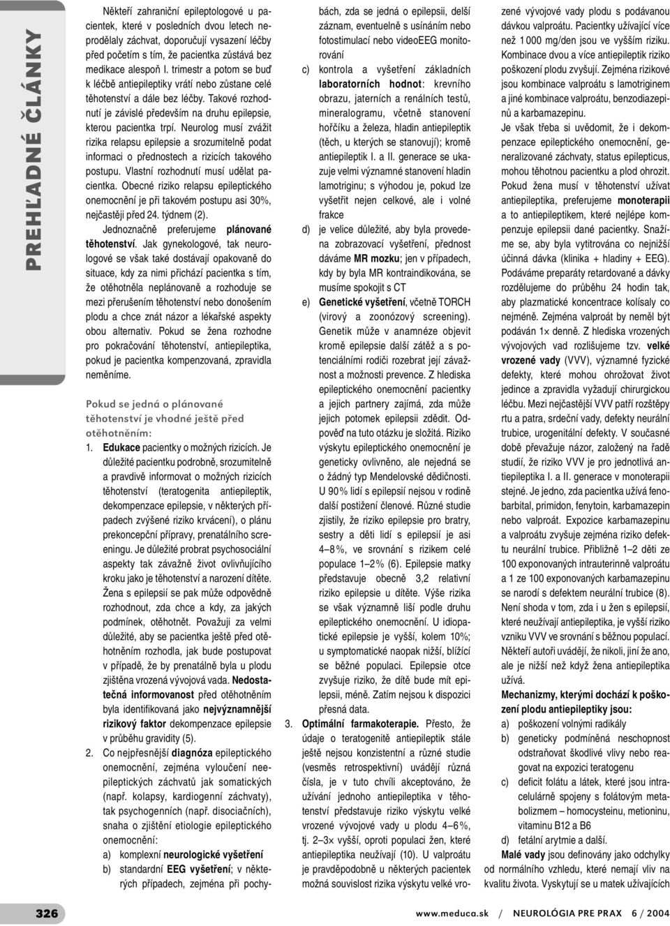 Neurolog musí zvážit rizika relapsu epilepsie a srozumitelně podat informaci o přednostech a rizicích takového postupu. Vlastní rozhodnutí musí udělat pacientka.