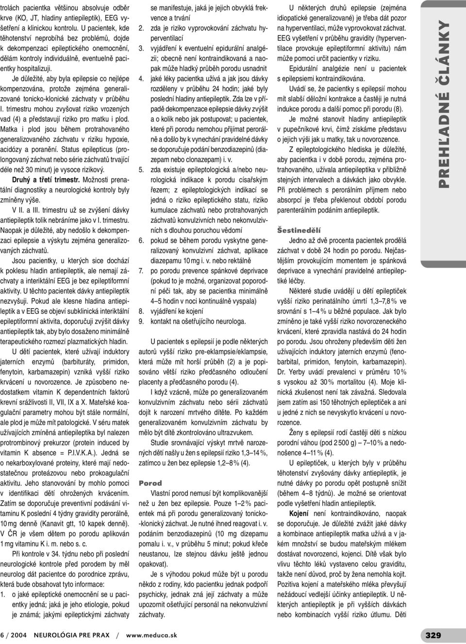 Je důležité, aby byla epilepsie co nejlépe kompenzována, protože zejména generalizované tonicko-klonické záchvaty v průběhu I.