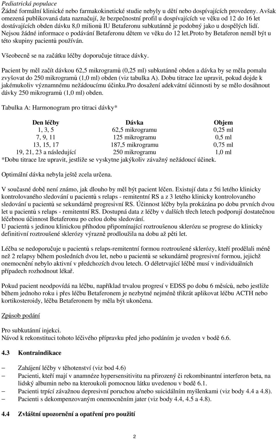 Nejsou žádné informace o podávání u dětem ve věku do 12 let.proto by neměl být u této skupiny pacientů používán. Všeobecně se na začátku léčby doporučuje titrace dávky.