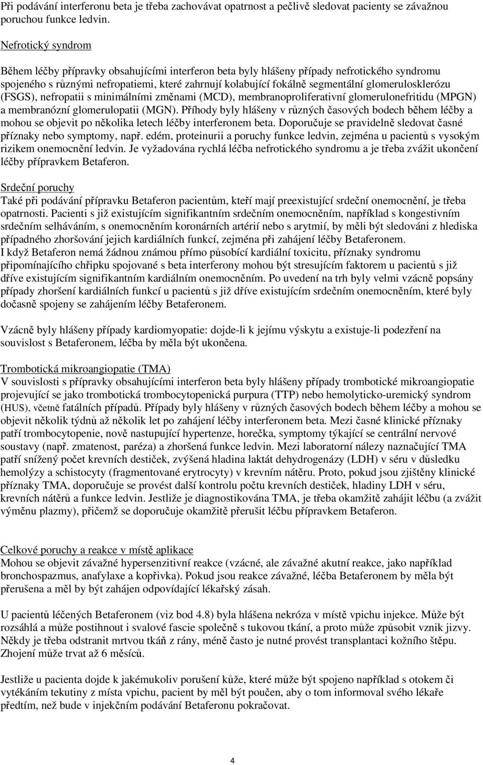 glomerulosklerózu (FSGS), nefropatii s minimálními změnami (MCD), membranoproliferativní glomerulonefritidu (MPGN) a membranózní glomerulopatii (MGN).