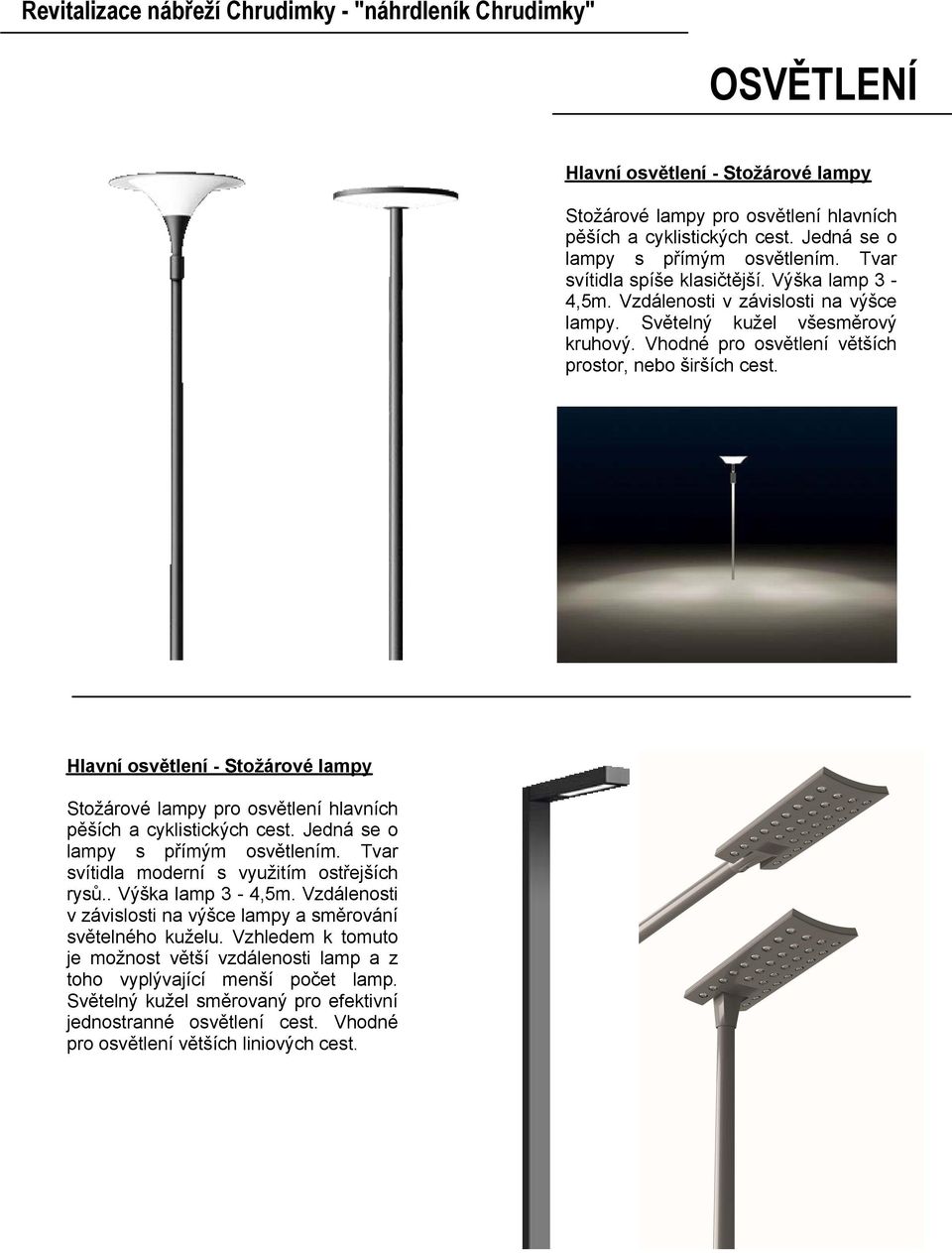 Hlavní osvětlení - Stožárové lampy Stožárové lampy pro osvětlení hlavních pěších a cyklistických cest. Jedná se o lampy s přímým osvětlením. Tvar svítidla moderní s využitím ostřejších rysů.